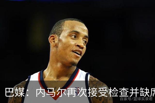 巴媒：内马尔再次接受检查并缺席合练，右小腿受伤已缺阵近1个月